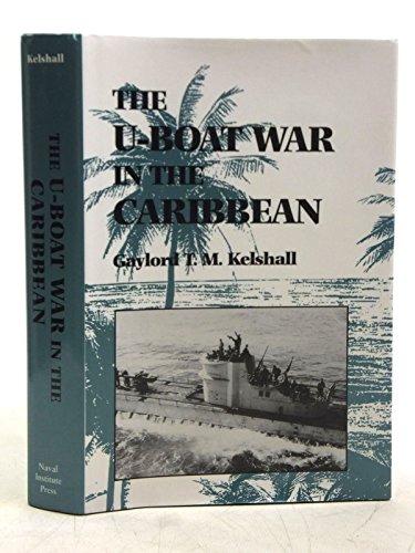 The U-Boat War in the Caribbean by Gaylord T. M. Kelshall