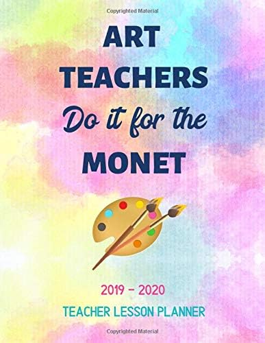Art Teachers Do It For The Monet: Undated Grateful Art Teacher Lesson Planner: Academic Year Daily, Weekly, Monthly And Annual Organizer For Artist School Teachers