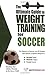The Ultimate Guide to Weight Training for Soccer (The Ultimate Guide to Weight Training for Sports, by Robert G. Price, Maryanne Haselow-Dulin