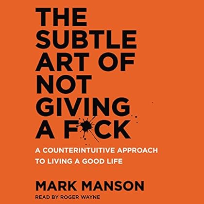 The Subtle Art of Not Giving a F*ck: A Counterintuitive Approach to Living a Good Life