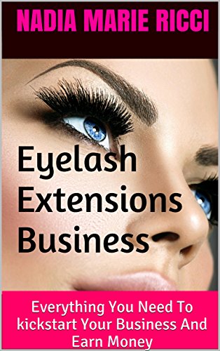 Read Eyelash Extensions Business: Everything You Need To kickstart Your Business And Earn Money<br />[Z.I.P]