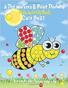 A Dot Markers & Paint Daubers Kids Activity Book: Cute Bugs: Learn as