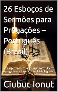Livro 26 Esboços de Sermões para Pregações – Português (Brasil): Mensagens poderosas para pastores, líderes e pregadores – Inspiradas na Bíblia Sagrada