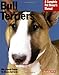 Bull Terriers: Everything About Purchase, Care, Nutrition, Behavior, and Training (Complete Pet Owner's Manual)