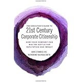 The Executive's Guide to 21st Century Corporate Citizenship: How your Company Can Win the Battle for Reputation and Impact