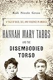 Kali Nicole Gross, "Hannah Mary Tabbs and the Disembodied Torso" (Oxford UP, 2016)