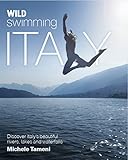Wild Swimming Italy: Discover the Most Beautiful Rivers, Lakes, Waterfalls and Hot Springs of Italy by 
