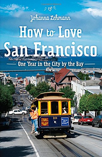 how to love san francisco johanna lemann books about san francisco cable car