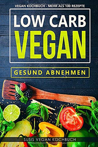 Low Carb Vegan Gesund Abnehmen Kochbuch Mehr Als 100 Rezepte German Edition Susis 9781092821575 Amazon Com Books 