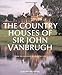 The Country Houses of Sir John Vanbrugh: From the Archives of Country Life by
