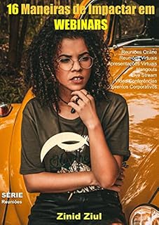 Livro 16 Maneiras de Impactar em Webinars: Reuniões Online - Reuniões Virtuais - Apresentações Virtuais - Hangouts - Webinars - Live Stream - Videoconferências - Eventos Corporativos