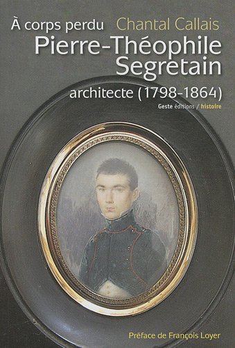 À corps perdu, Pierre-Théophile Segretain, architecte, 1798-1864