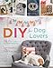 DIY for Dog Lovers: 36 Paw-some Canine Crafts by 