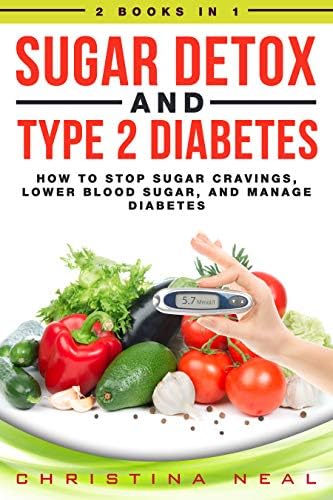 Sugar Detox and Type 2 Diabetes: 2 Books in 1: How to Stop Sugar Cravings, Lower Blood Sugar, and Manage Diabetes Kindle Edition