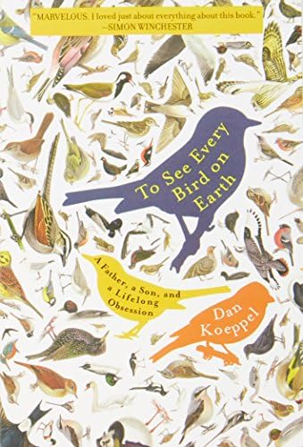 To See Every Bird on Earth: A Father, A Son, and a Lifelong Obsession