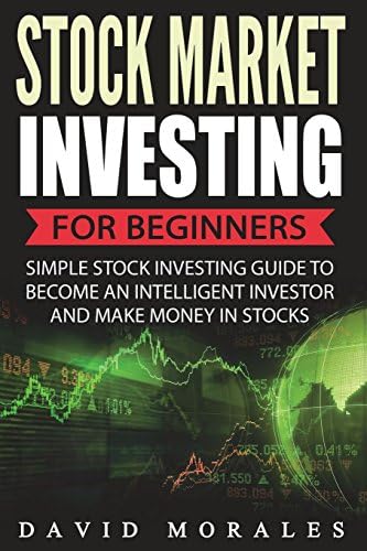 Stock Market: Stock Market Investing For Beginners- Simple Stock Investing Guide To Become An Intelligent Investor And Make Money In Stocks (Series 1- Stock Market Books)