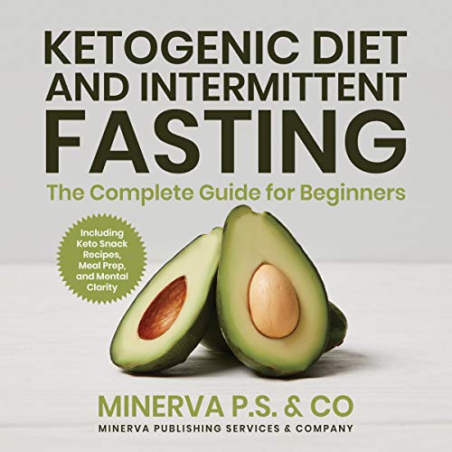 [R.E.A.D] Ketogenic Diet and Intermittent Fasting: The Complete Guide for Beginners Including Keto Snack Recip RAR