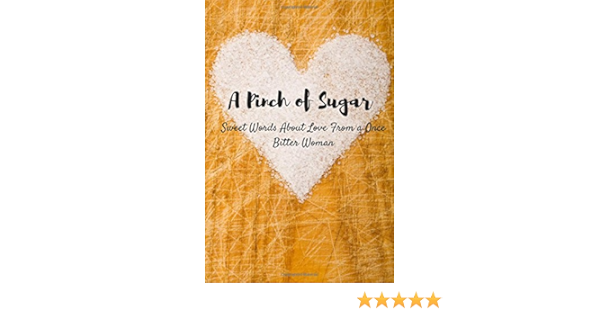 Amazon Com A Pinch Of Sugar Sweet Words About Love From A Once Bitter Woman 9781533259837 Williams S T Books