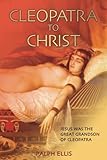 Cleopatra to Christ: Jesus: the great-grandson of Cleopatra. (King Jesus Trilogy) (Volume 1) by Ralph Ellis