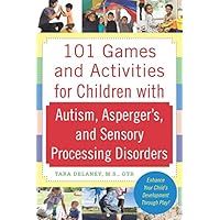 101 Games and Activities for Children With Autism, Asperger’s and Sensory Processing Disorders
