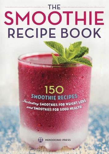 Download Smoothie Recipe Book: 150 Smoothie Recipes Including Smoothies for Weight Loss and Smoothies for Optimum Health