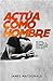 ¡Actúa como hombre!: 40 días para ser el hombre que Dios quiere que seas (Spanish Edition) - James MacDonald
