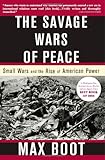 The Savage Wars Of Peace: Small Wars And The Rise Of American Power, Max Boot, 046500721X