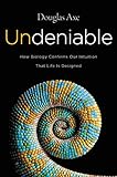 Undeniable: How Biology Confirms Our Intuition That Life Is Designed