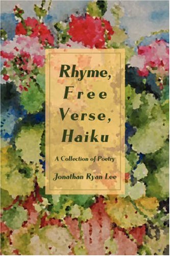 Rhyme, Free Verse, Haiku: A Collection of Poetry by Jonathan Lee