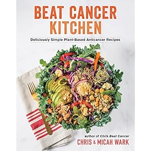 Beat Cancer Kitchen: Deliciously Simple Plant-Based Anticancer Recipes