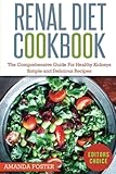 Renal Diet Cookbook: The Comprehensive Guide For Healthy Kidneys - Simple And Delicious Recipes For Healthy Kidneys