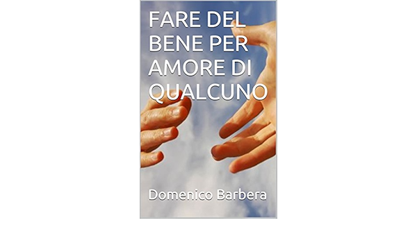 Fare Del Bene Per Amore Di Qualcuno Italian Edition Kindle Edition By Barbera Domenico Religion Spirituality Kindle Ebooks Amazon Com