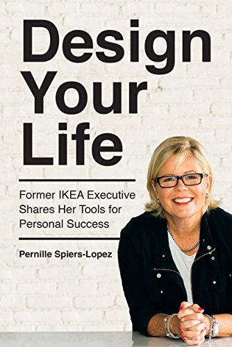 Design Your Life: Former IKEA Executive Share Her Tools for Personal Success by Pernille Spiers-Lopez