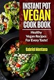 Instant Pot Vegan Cookbook: Healthy Vegan Recipes for Every Taste! (Instant Pot Cookbook, Instant Pot Recipes, Vegan Cookbook, Vegan Diet) (Volume 1)