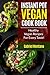 Instant Pot Vegan Cookbook: Healthy Vegan Recipes for Every Taste! (Instant Pot Cookbook, Instant Pot Recipes, Vegan Cookbook, Vegan Diet) (Volume 1)