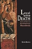 Loyal Unto Death: Trust and Terror in Revolutionary Macedonia (New Anthropologies of Europe)
