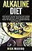 Alkaline Diet: The No B.S. Guide to Alkaline Foods for Easy Weight Loss, Rebalancing Your pH Naturally, & Transforming Your Health - Includes Beginners 31 Day Alkaline Diet Plan (Clean Eating Series)