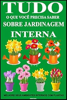 Livro Tudo o que Você Precisa Saber Sobre Jardigem Interna: Melhore seus ambientes Internos com Plantas