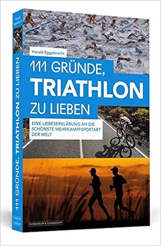 111 Grunde Triathlon Zu Lieben Eine Liebeserklarung An Die Schonste Mehrkampfsportart Der Welt Amazon De Eggebrecht Harald Bucher