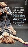 Histoire du corps : Tome 3, Les mutations du regard. Le XXe siècle by 