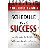 Schedule Your Success: How to Master the One Key Habit That Will Transform Every Area of Your Life