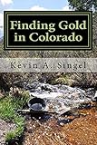 Finding Gold in Colorado - Prospector's Edition: A guide to Colorado's casual gold prospecting, mining history and sightseeing