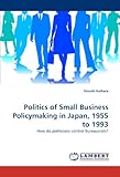 Image de Politics of Small Business Policymaking in Japan, 1955 to 1993: How do politicians control bureaucrats?
