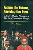 Facing the Future, Reviving the Past : A Study of Social Change in a Northern Vietnamese Village, Kleinen, John, 9812300392