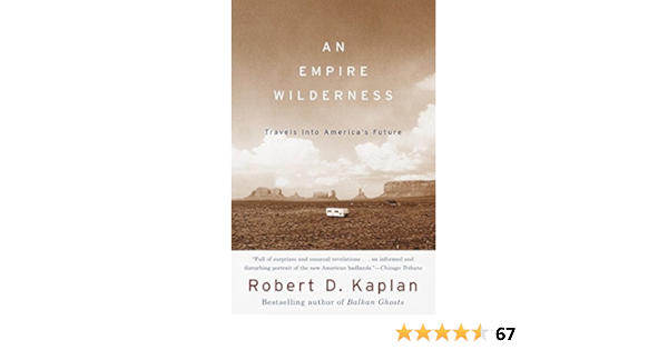 An Empire Wilderness Travels Into America S Future Kaplan Robert D 9780679776871 Amazon Com Books