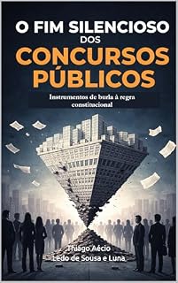 Livro O FIM SILENCIOSO DOS CONCURSOS PÚBLICOS: Instrumentos de burla à regra constitucional