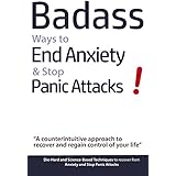 Badass Ways to End Anxiety &amp; Stop Panic Attacks!: A counterintuitive approach to recover and regain control of your life