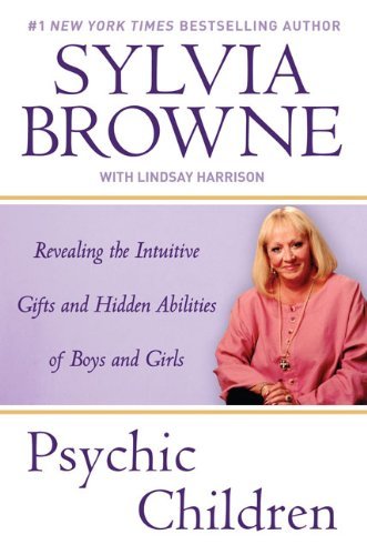 Psychic Children: Revealing the Intuitive Gifts and Hidden Abilites of Boys and Girls by Sylvia Browne (2008-07-01)