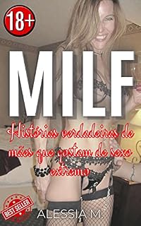 Livro MILF - Histórias verdadeiras de mães que gostam de sexo extremo: Inclui: Sexo a três, Gang-Bangs, BDSM, Sexo Anal, Lésbicas, Cuck-Olds e muito mais...