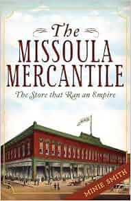 The Missoula Mercantile The Store That Ran An Empire